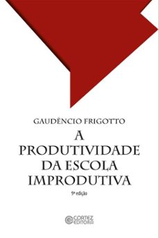 a produtividade da escola improdutiva (ebook)-gaudênio frigotto-9786555554182