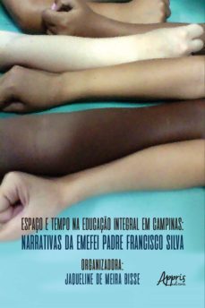 espaço e tempo na educaço integral em campinas: narrativas da emefei padre francisco silva (ebook)-jaqueline de meira bisse-9786558205982