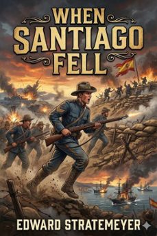 when santiago fell; or, the war adventures of two chums (ebook)-9786726032082