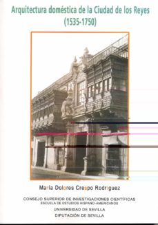 arquitectura domestica de la ciudad de los reyes (1535-1750)-maria dolores crespo rodriguez-9788400084882