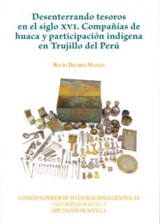 desenterrando tesoros en el siglo xvi. compañias de huaca y parti cipacion indigena en trujillo del peru-rocio delibes mateos-9788400095482