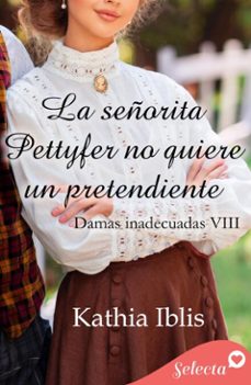 la señorita pettyfer no quiere un pretendiente (damas inadecuadas 8) (ebook)-kathia iblis-9788410341982