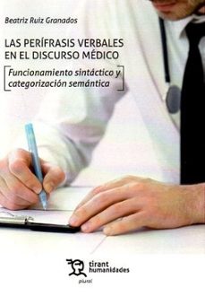 las perifrasis verbales en el discurso medico. funcionamiento sintactico y categorizacion semantica-beatriz ruiz granados-9788410810082