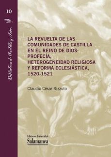 la revuelta de las comunidades de castilla en el reino de dios: profecia, heterogeneidad religiosa y reforma eclesiastica, 1520 - 1521-claudio cesar rizzuto-9788413114682