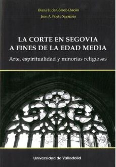 la corte en segovia a fines de la edad media. arte, espiritualidad y minorias religiosas-diana lucia gomez chacon-9788413201382