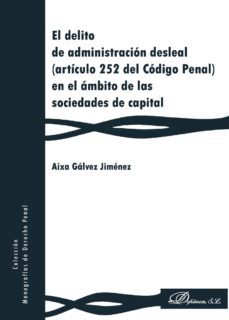 el delito de administracion desleal (articulo 252 del codigo penal) en el ambito de las sociedades de capital. (ebook)-9788413241982