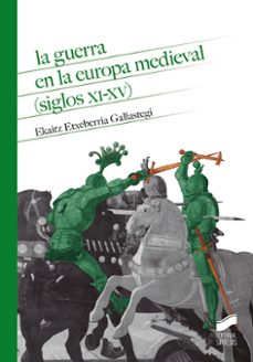 la guerra en la europa medieval (siglos xi - xv)-ekaitz etxeberria gallastegi-9788413574882