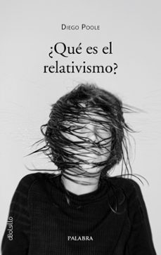 ¿qué es el relativismo?-diego poole derqui-9788413684482