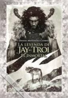 la leyenda de jay-troi: el inmortal-daniel menendez cuervo-9788415156482