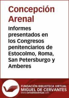 informes presentados en los congresos penitenciarios de estocolmo, roma, san petersburgo y amberes (ebook)-concepcion arenal-9788415548782