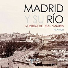 madrid y su río. la ribera del manzanares-felix rego garcia-9788415801382
