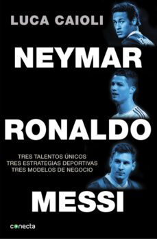 neymar, ronaldo, messi: tres talentos unicos. tres estrategias de portivas. tres modelos de negocio-9788416029082