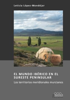 el mundo iberico en el sureste peninsular: los territorios meridionales murcianos-leticia lopez mondejar-9788416242382