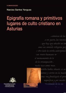 epigrafia romana y primitivos lugares de culto cristiano en astur ias-narciso santos yanguas-9788416343782