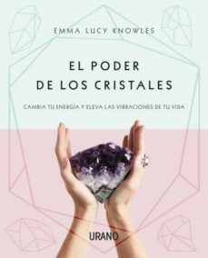 el poder de los cristales: cambia tu energia y eleva las vibraciones de tu vida-emma lucy knowles-9788416720682
