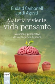 materia viviente, vida pensante: evolucion y prospectiva de la conciencia humana-eudald carbonell-jordi agusti ballester-9788416918782