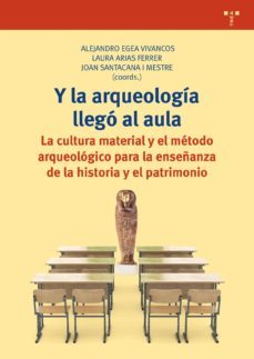 y la arqueologia llego al aula: la cultura material y el metodo arqueologico para la enseñanza de la historia y el patrimonio-alejandro egea vivancos-laura arias ferrer-joan santacana i mestre-9788417140182