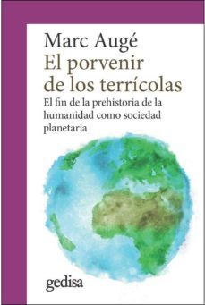 el porvenir de los terricolas: el fin de la prehistoria de la humanidad como sociedad planetaria-marc auge-9788417341282
