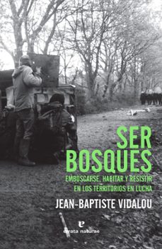ser bosques: emboscarse, habitar y resistir en los territorios en lucha-jean baptiste vidalou-9788417800482