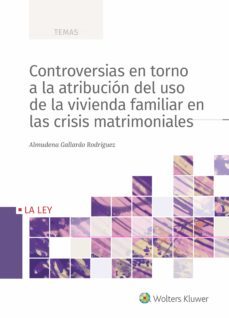 controversias en torno a la atribucion del uso de la vivienda fam iliar en las crisis matrimoniales-almudena gallardo rodriguez-9788418349782