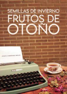 semillas de invierno, frutos de otoño-josefa zambrano moles-9788418605482