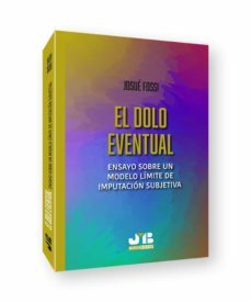 el dolo eventual: ensayo sobre un modelo limite de imputacion subjetiva-josue fossi-9788419045782