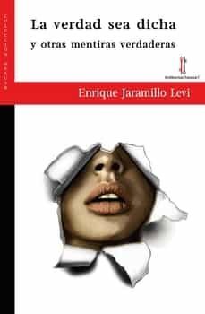 la verdad sea dicha y otras mentiras verdaderas-enrique jaramillo levi-9788419427182