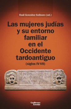 las mujeres judias y su entorno familiar en el occidente tardoant iguo (siglos iv-vii)-raul gonzalez salinero-9788419782182