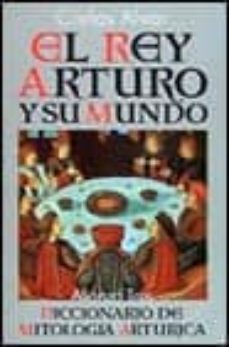 rey arturo y su mundo: el diccionario de mitologia arturica (2ª ed.)-carlos alvar-9788420632582