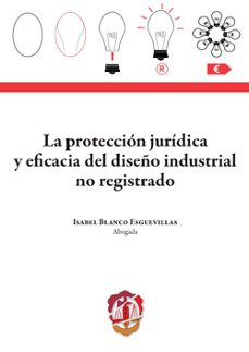 la proteccion juridica y eficacia del diseño industrial no registrado-isabel blanco esguevillas-9788429020182