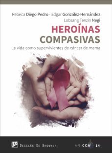 heroinas compasivas. la vida como supervivientes de cancer de mama (ebook)-rebeca diego pedro-edgar gonzalez hernandez-lobsang tenzin negi-9788433038982