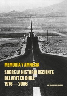 memoria y amnesia: sobre la historia reciente del arte en chile 1976-2006-luz maria williamson-9788434313682