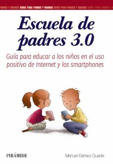 escuela de padres 3.0: guia para educar a los niños en el uso positivo de internet y los smartphones-manuel gamez guadix-9788436837582