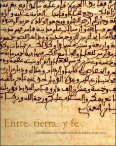 entre tierra y fe: los musulmanes en el reino cristiano de valenc ia (1238 -1609)-9788437073682