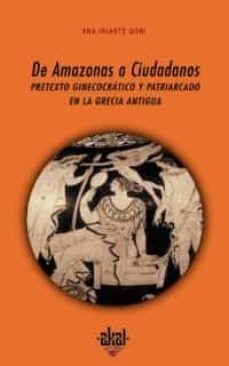 de amazonas a ciudadanos: pretexto ginecocratico y patriarcado en la grecia antigua-ana iriarte goai-9788446011682