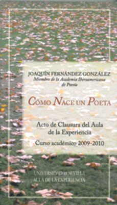 como nace un poeta (acto de clausura del aula de la experiencia. curso academico 2009-2010)-joaquin fernandez gonzalez-9788447212682