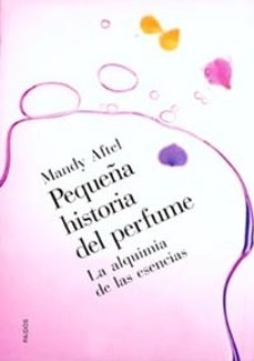 pequeña historia del perfume: la alquimia de las esencias-mandy aftel-9788449312182