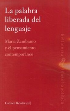 la palabra liberada del lenguaje: maria zambrano y el pensamiento contemporaneo-9788472906082