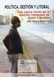 politica, gestion y litoral: una nueva vision de la gestion integ rada de areas litorales-9788473605182