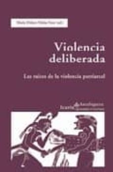 violencia deliberada: las raices de la violencia patriarcal: la v iolencia en el mundo antiguo (realizado por tacita muta: grupo de estudios de mujeres en la antiguedad de la universidad de barcelona)-dolors m. molas font-9788474269482