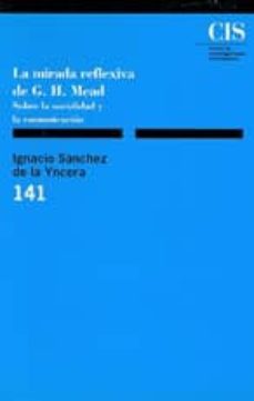 la mirada reflexiva de george herbert mead sobre la socialidad y la comunicacion-ignacio sanchez de la yncera-9788474762082