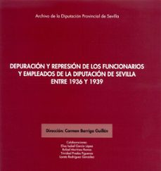 depuracion y represion de los funcionarios y empleados de la diputacion de sevilla entre 1936 y 1939-carmen barriga guillen-9788477985082
