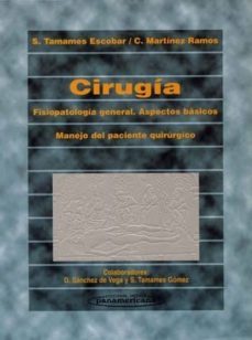 cirugia: fisiopatologia general, aspectos basicos, manejo del pac iente quirurgico-santiago tamames-carlos martinez ramos-9788479032982