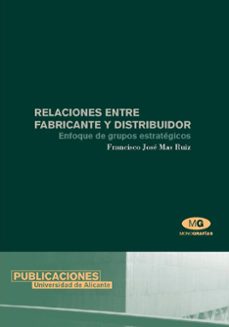 relaciones entre fabricante y distribuidor: enfoque de grupos est rategicos-francisco jose mas ruiz-9788479086282