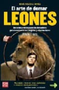 el arte de domar leones: secretos y tecnicas de los domadores par a trabajar con exito con los jefes y clientes duros-9788479278182