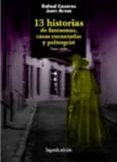 13 historias de fantasmas, casas encantadas y poltergeist: casos reales de granada: de la diputacion a la mujer de negro-rafael casares-juan arcos-9788481518382