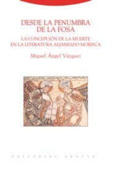 desde la penumbra de la fosa: la concepcion de la muerte en la li teratura aljamiado morisca-miguel angel vazquez-9788481649482