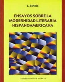 ensayos sobre la modernidad literaria hispanoamericana-l. scholz-9788483711682