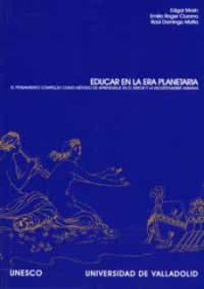 educar en la era planetaria: el pensamiento complejo como metodo de aprendizaje en el error y la incertidumbre humana-edgar morin-9788484481782