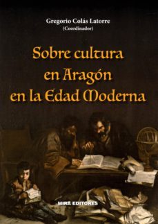 sobre cultura en aragon en la edad moderna-gregorio colas latorre-9788484655282
